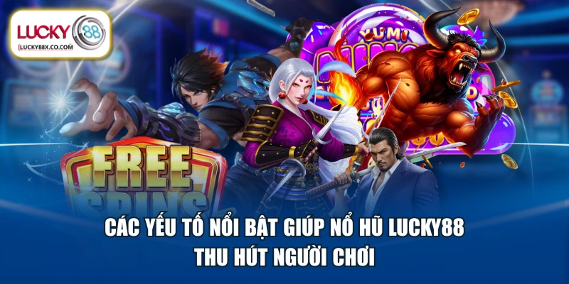 Các yếu tố nổi bật giúp nổ hũ LUCKY88 thu hút người chơi