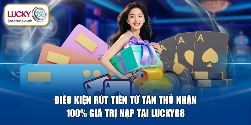 Điều kiện rút tiền từ tân thủ nhận 100% giá trị nạp tại LUCKY88