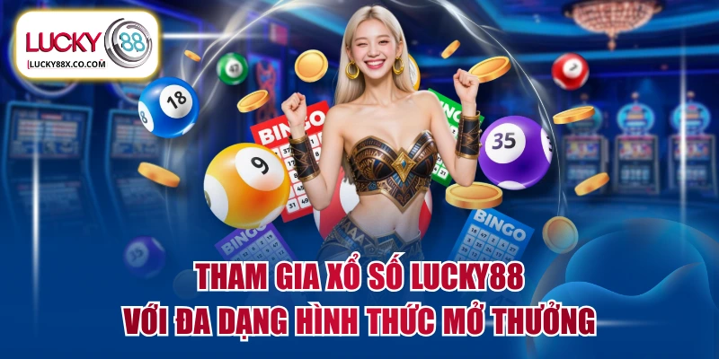 Tham Gia Xổ Số LUCKY88 Với Đa Dạng Hình Thức Mở Thưởng
