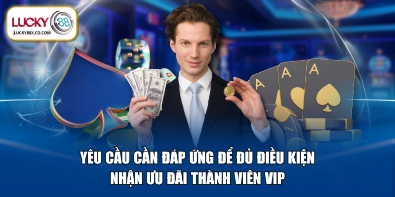 Yêu cầu cần đáp ứng để đủ điều kiện nhận ưu đãi thành viên VIP